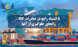 5 اشتباه رایج در صادرات کالا راه‌های جلوگیری از آنها